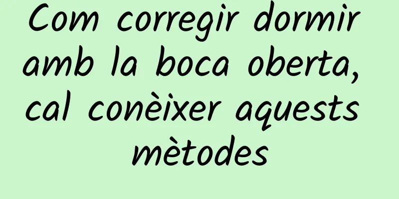 Com corregir dormir amb la boca oberta, cal conèixer aquests mètodes