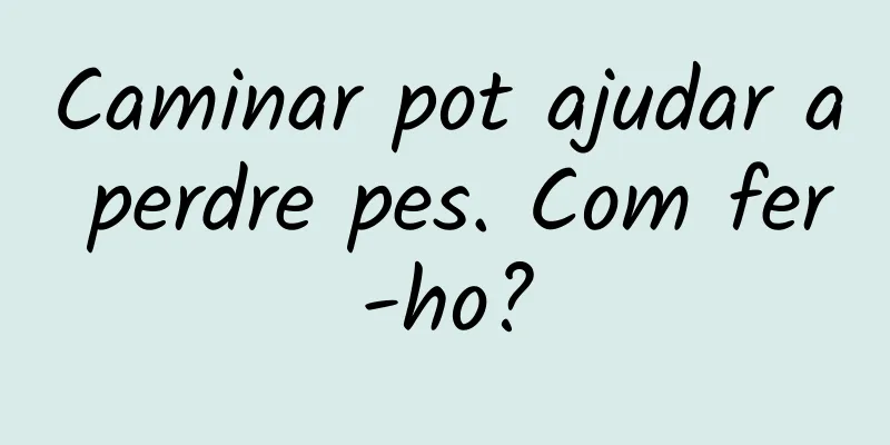 Caminar pot ajudar a perdre pes. Com fer-ho?