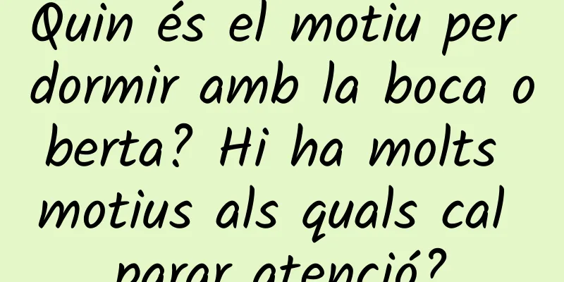 Quin és el motiu per dormir amb la boca oberta? Hi ha molts motius als quals cal parar atenció?