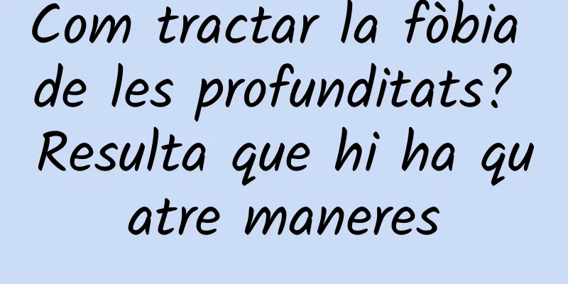 Com tractar la fòbia de les profunditats? Resulta que hi ha quatre maneres