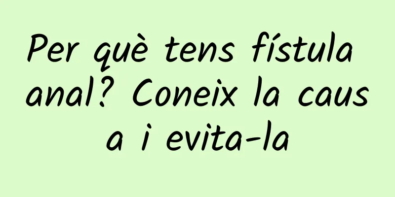 Per què tens fístula anal? Coneix la causa i evita-la