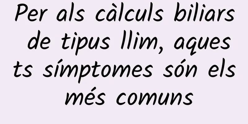 Per als càlculs biliars de tipus llim, aquests símptomes són els més comuns