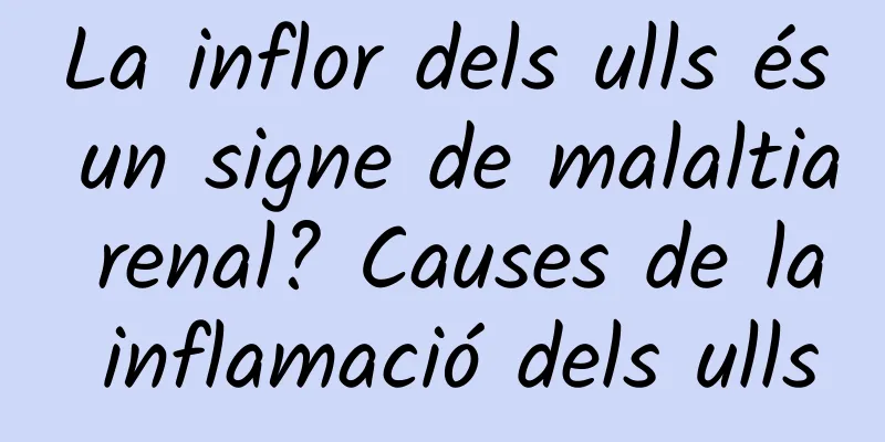 La inflor dels ulls és un signe de malaltia renal? Causes de la inflamació dels ulls