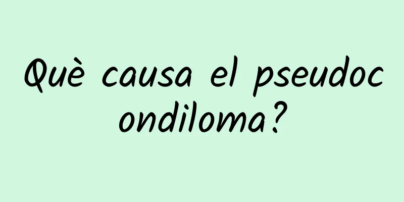 Què causa el pseudocondiloma?