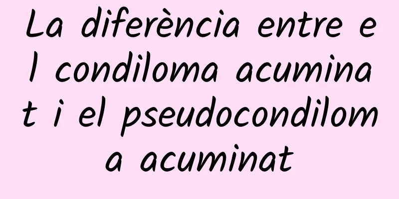 La diferència entre el condiloma acuminat i el pseudocondiloma acuminat