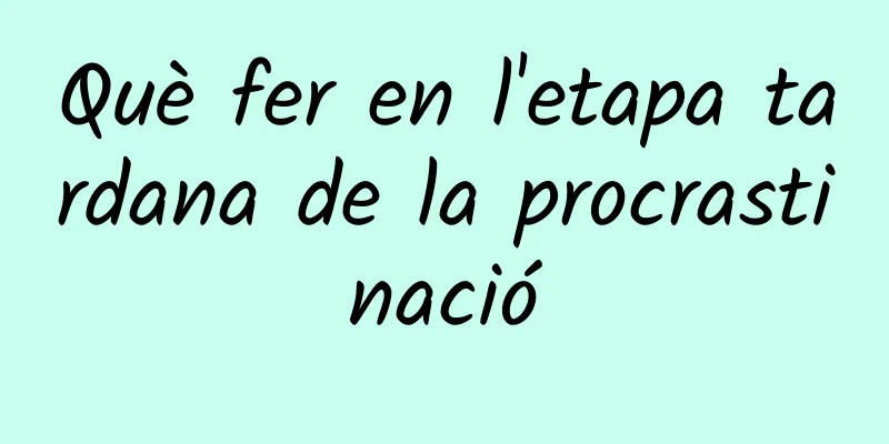 Què fer en l'etapa tardana de la procrastinació