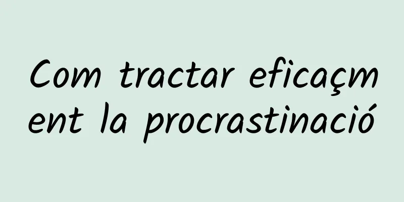 Com tractar eficaçment la procrastinació