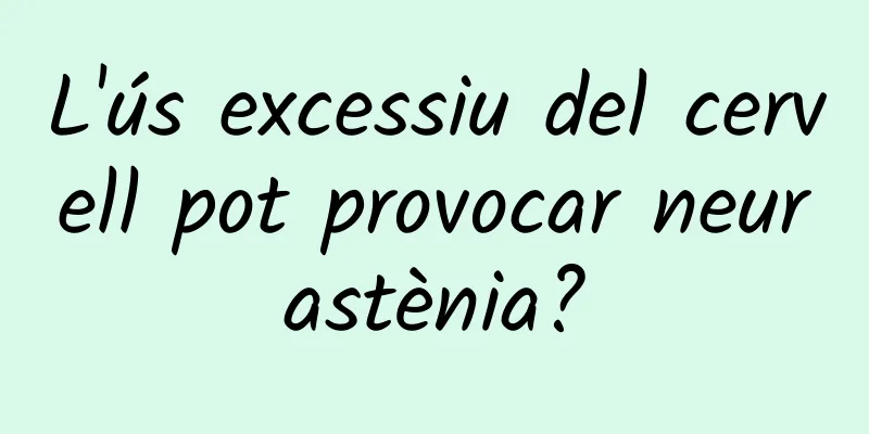 L'ús excessiu del cervell pot provocar neurastènia?