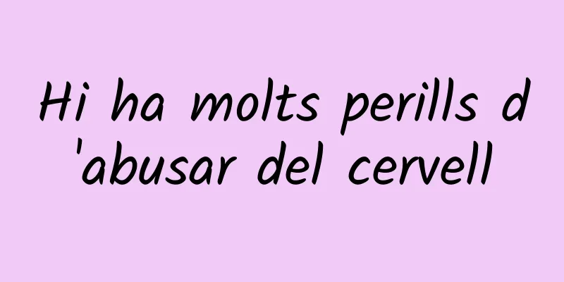Hi ha molts perills d'abusar del cervell