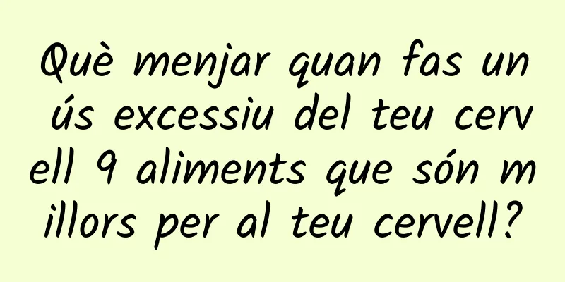 Què menjar quan fas un ús excessiu del teu cervell 9 aliments que són millors per al teu cervell?
