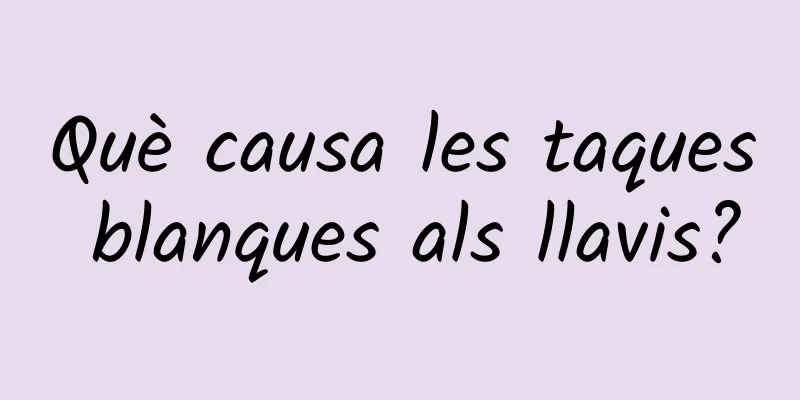 Què causa les taques blanques als llavis?