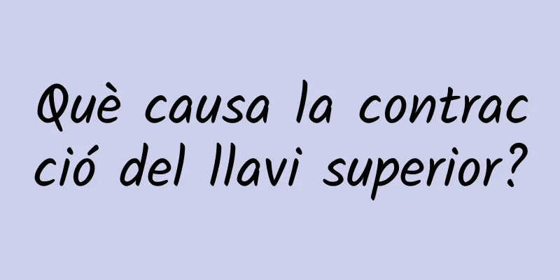 Què causa la contracció del llavi superior?