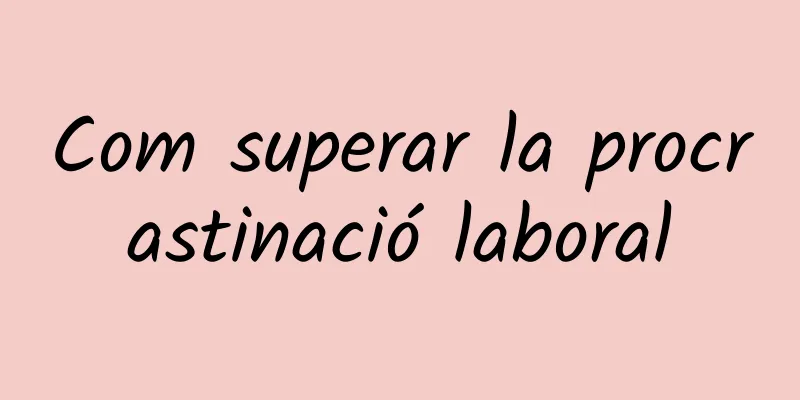 Com superar la procrastinació laboral