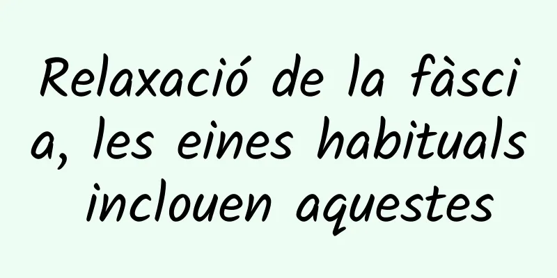 Relaxació de la fàscia, les eines habituals inclouen aquestes