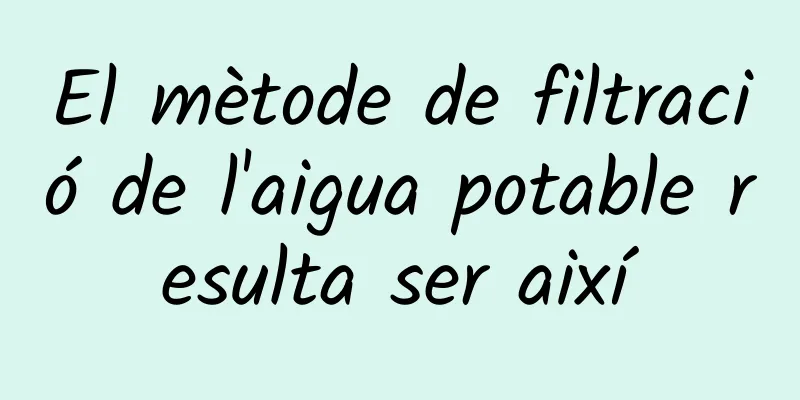 El mètode de filtració de l'aigua potable resulta ser així