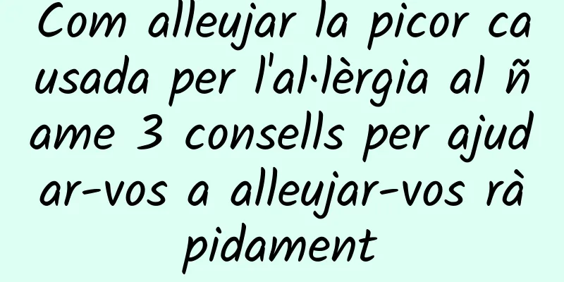 Com alleujar la picor causada per l'al·lèrgia al ñame 3 consells per ajudar-vos a alleujar-vos ràpidament