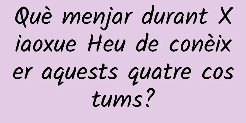 Què menjar durant Xiaoxue Heu de conèixer aquests quatre costums?