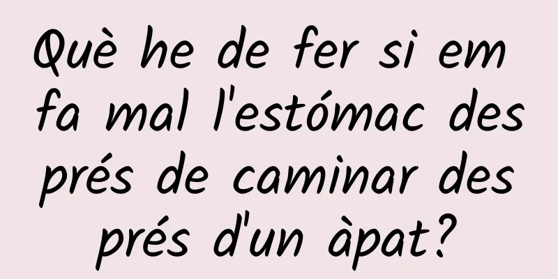 Què he de fer si em fa mal l'estómac després de caminar després d'un àpat?