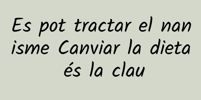 Es pot tractar el nanisme Canviar la dieta és la clau