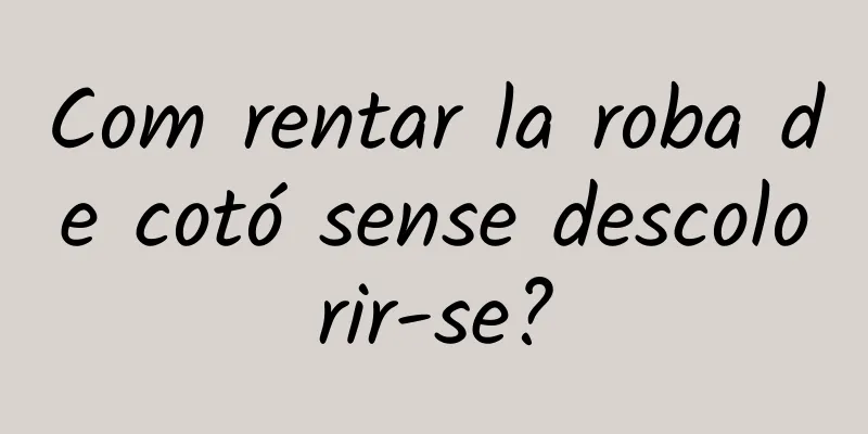 Com rentar la roba de cotó sense descolorir-se?