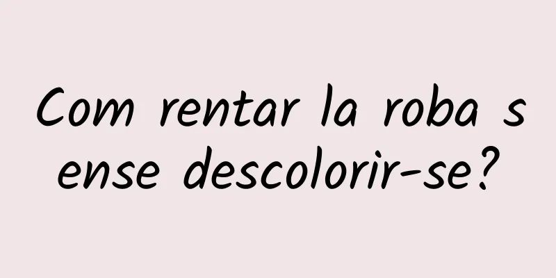 Com rentar la roba sense descolorir-se?