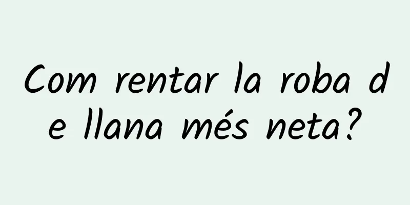 Com rentar la roba de llana més neta?