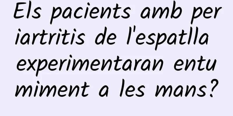 Els pacients amb periartritis de l'espatlla experimentaran entumiment a les mans?