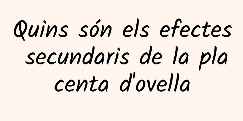 Quins són els efectes secundaris de la placenta d'ovella