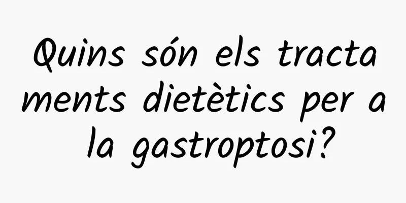 Quins són els tractaments dietètics per a la gastroptosi?