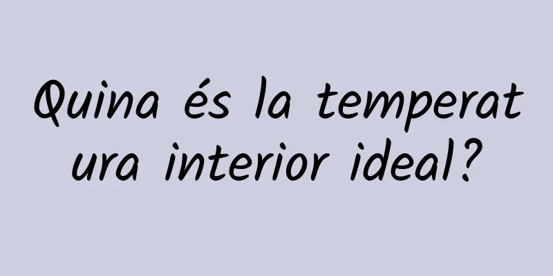 Quina és la temperatura interior ideal?