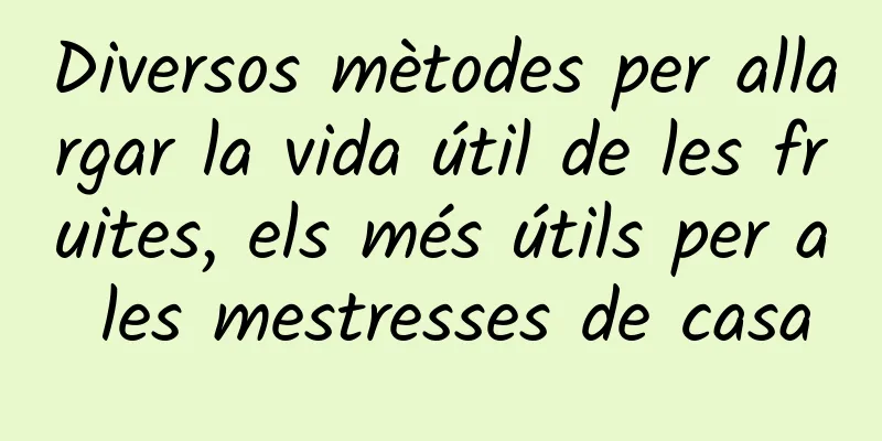 Diversos mètodes per allargar la vida útil de les fruites, els més útils per a les mestresses de casa