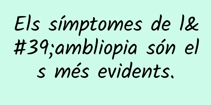 Els símptomes de l'ambliopia són els més evidents.