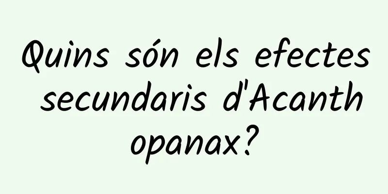 Quins són els efectes secundaris d'Acanthopanax?