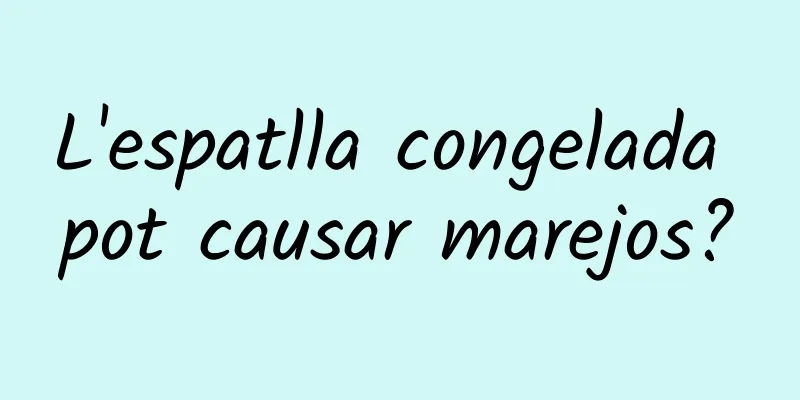 L'espatlla congelada pot causar marejos?