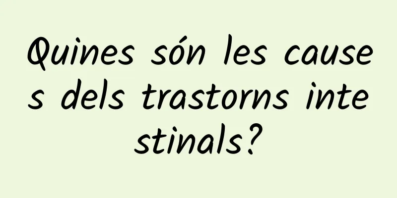 Quines són les causes dels trastorns intestinals?