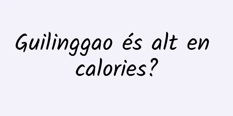 Guilinggao és alt en calories?