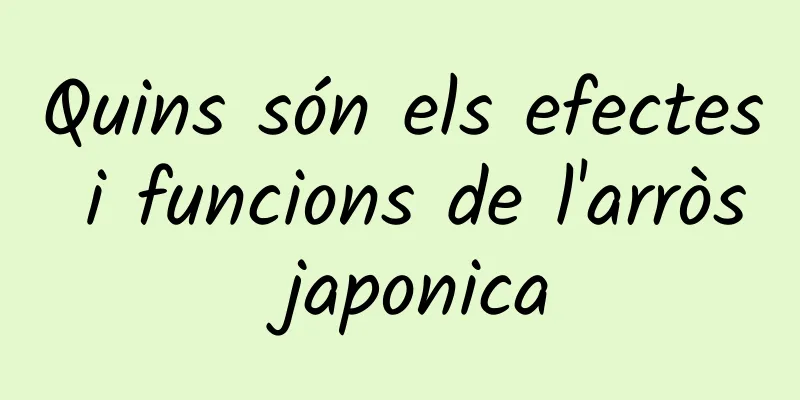 Quins són els efectes i funcions de l'arròs japonica