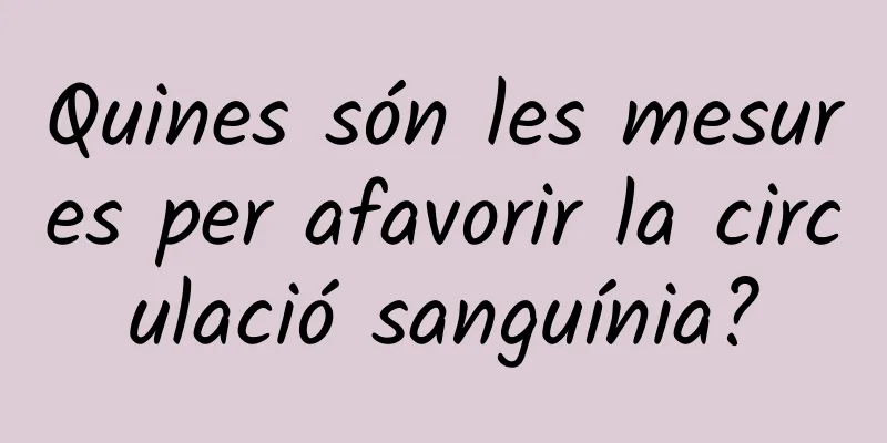 Quines són les mesures per afavorir la circulació sanguínia?