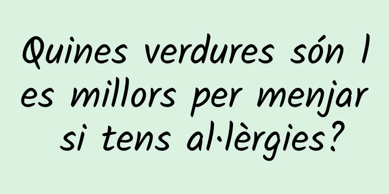 Quines verdures són les millors per menjar si tens al·lèrgies?