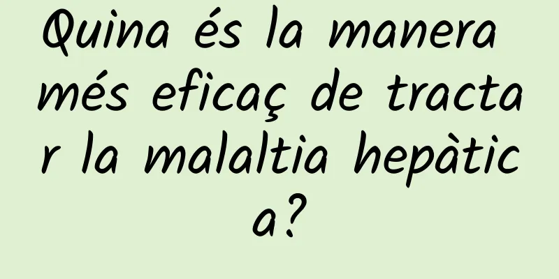 Quina és la manera més eficaç de tractar la malaltia hepàtica?