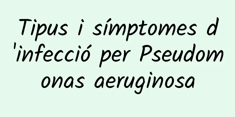 Tipus i símptomes d'infecció per Pseudomonas aeruginosa
