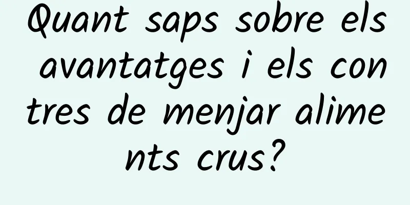 Quant saps sobre els avantatges i els contres de menjar aliments crus?