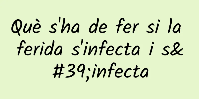 Què s'ha de fer si la ferida s'infecta i s'infecta