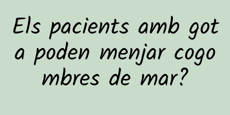 Els pacients amb gota poden menjar cogombres de mar?