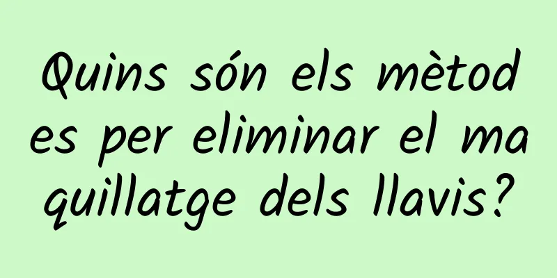 Quins són els mètodes per eliminar el maquillatge dels llavis?