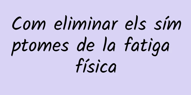 Com eliminar els símptomes de la fatiga física