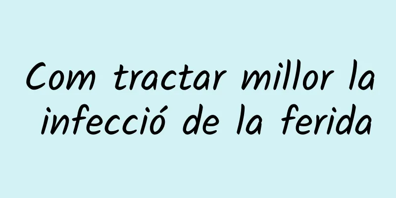 Com tractar millor la infecció de la ferida