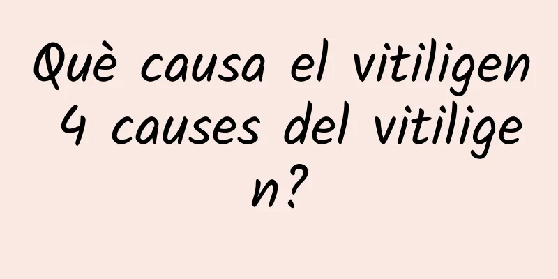 Què causa el vitiligen 4 causes del vitiligen?
