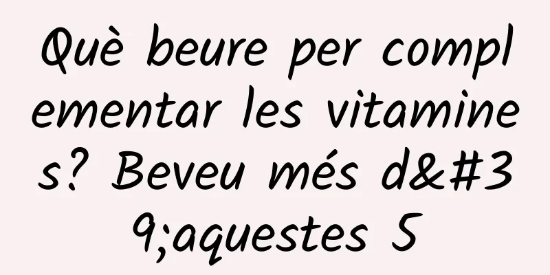 Què beure per complementar les vitamines? Beveu més d'aquestes 5