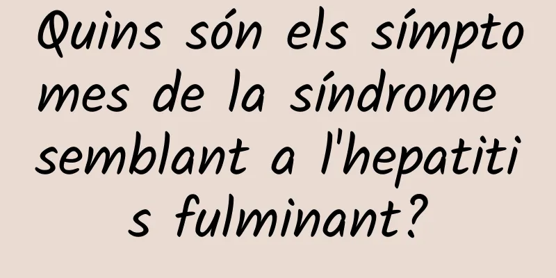 Quins són els símptomes de la síndrome semblant a l'hepatitis fulminant?
